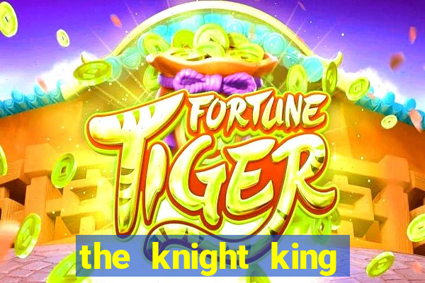 the knight king who returned with a god pt br